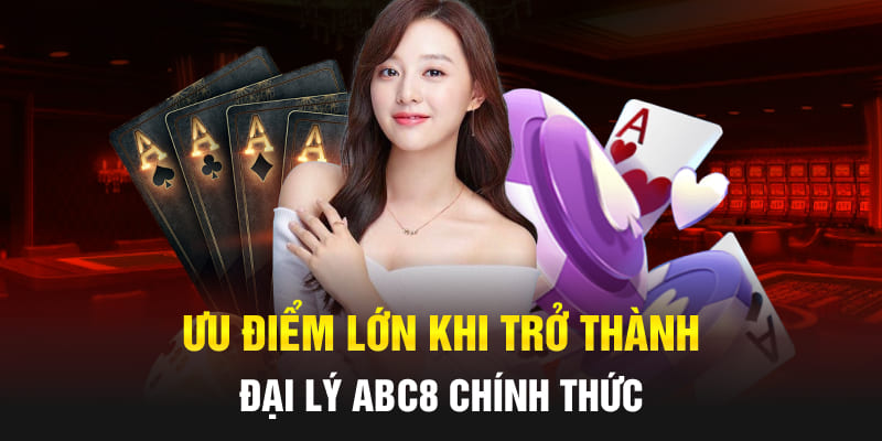 Ưu điểm lớn khi trở thành đại lý của ABC8