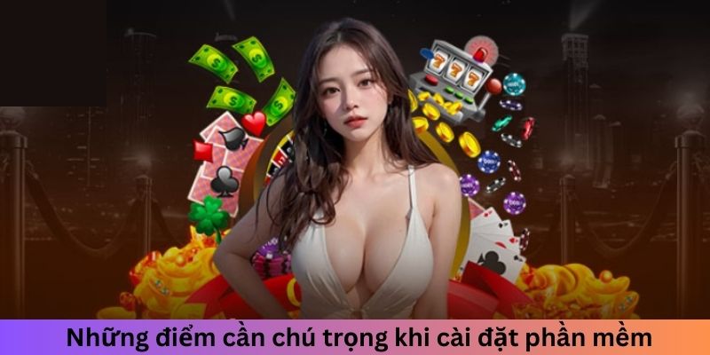 Những điểm cần chú trọng khi cài đặt phần mềm